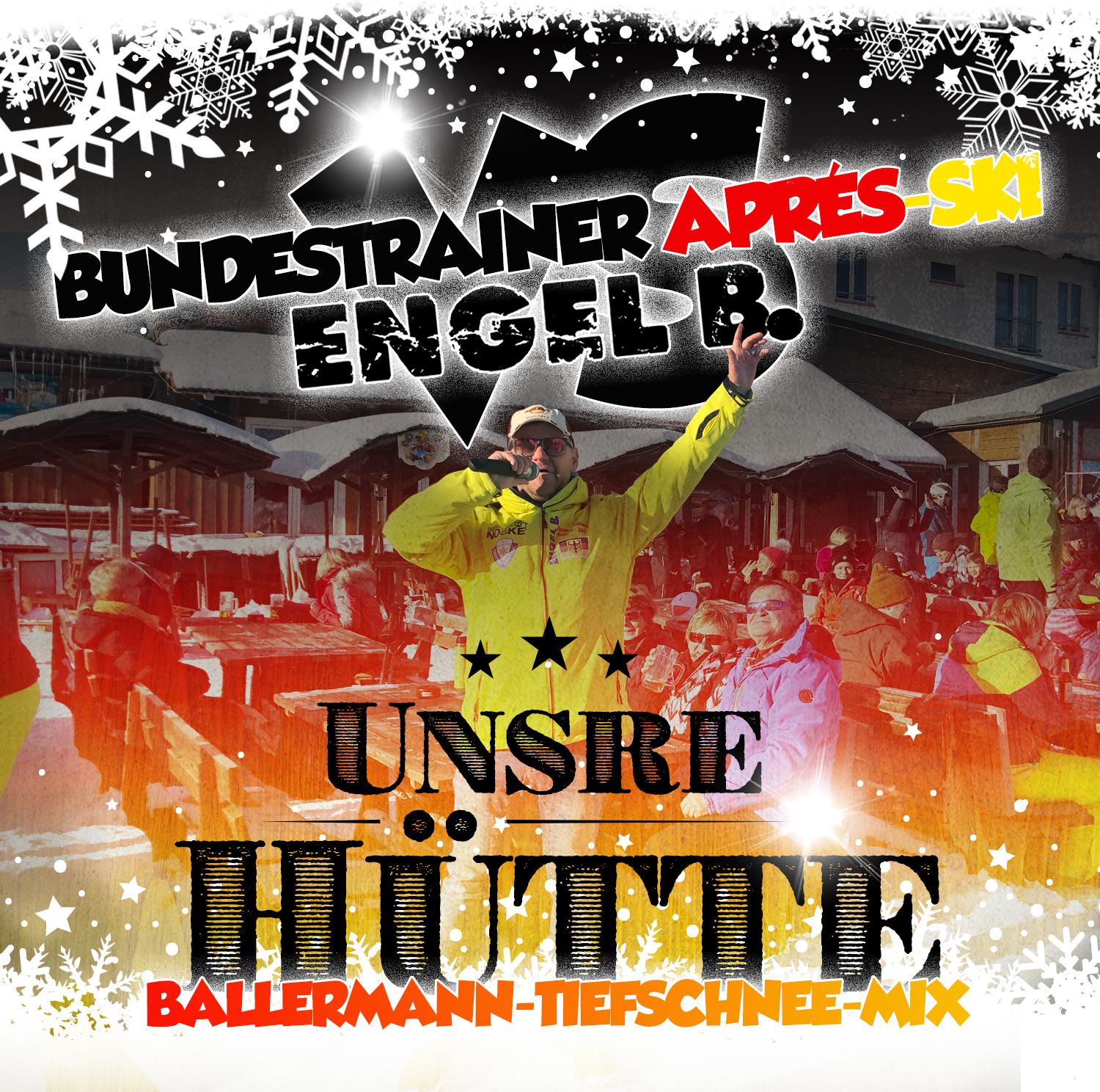 Bundestrainer Apresski vs. Engel B. – Unsre Hütte (Ballermann® Tiefschnee Mix )